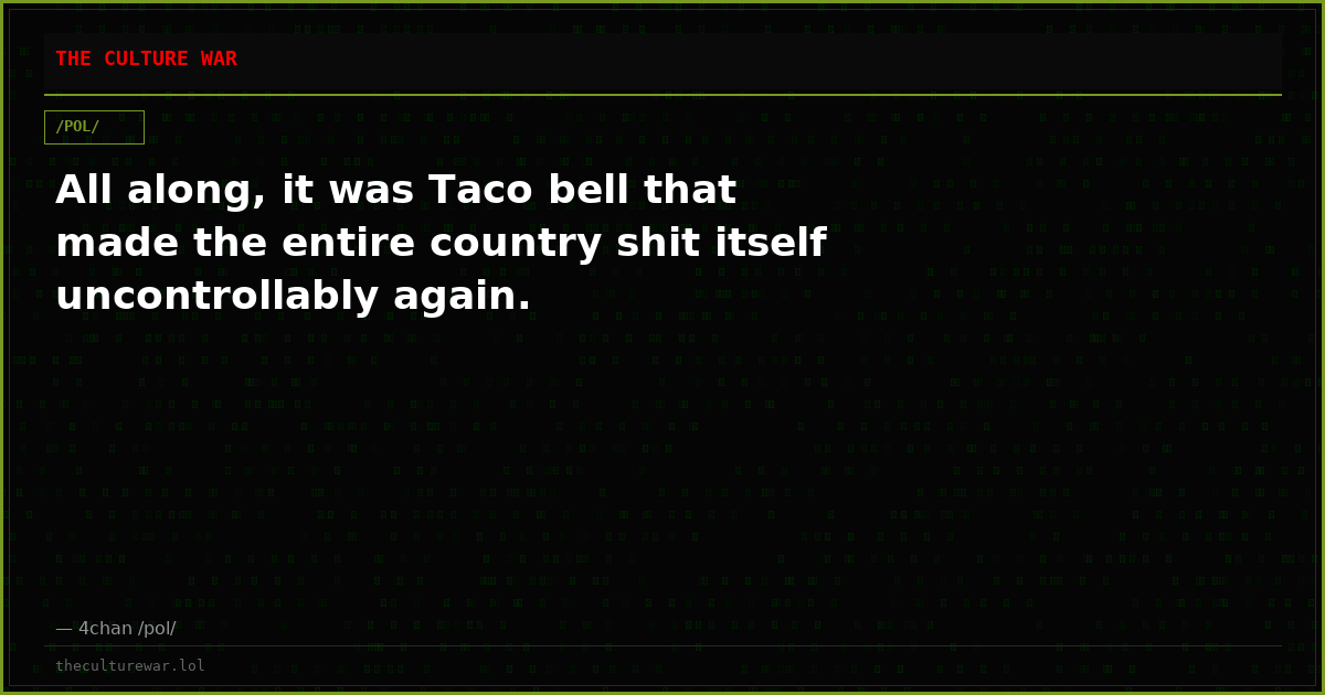All along, it was Taco bell that made the entire country shit itself uncontrollably again.