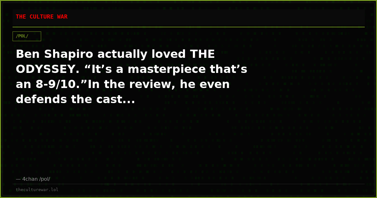 Ben Shapiro actually loved THE ODYSSEY. “It’s a masterpiece that’s an 8-9/10.”In the review, he even defends the cast...