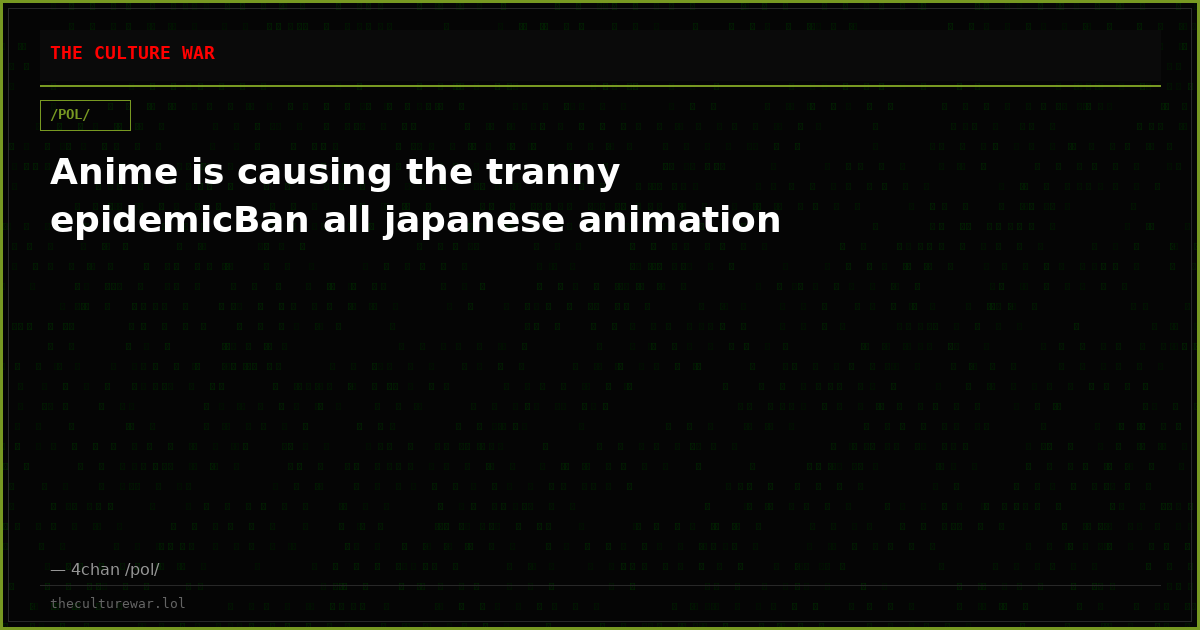 Anime is causing the tranny epidemicBan all japanese animation