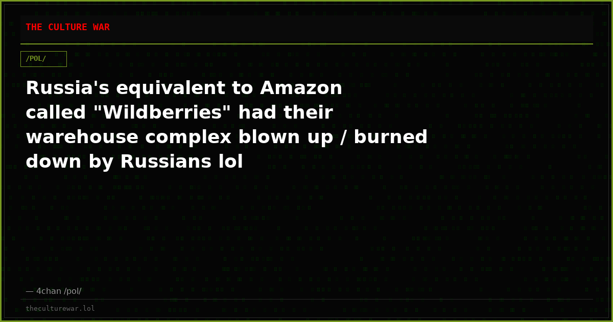 Russia's equivalent to Amazon called "Wildberries" had their warehouse complex blown up / burned down by Russians lol
