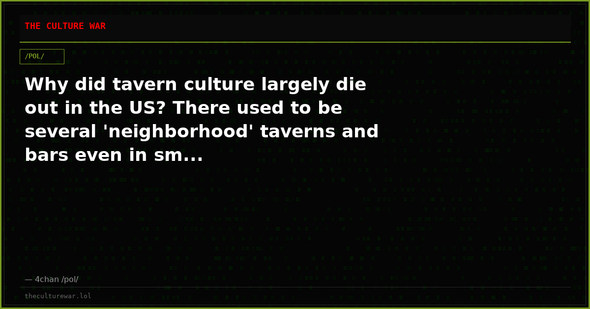 Why did tavern culture largely die out in the US? There used to be several 'neighborhood' taverns and bars even in sm...