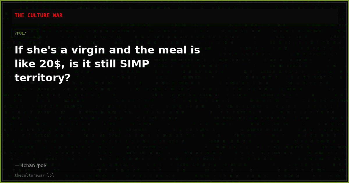 If she's a virgin and the meal is like 20$, is it still SIMP territory?