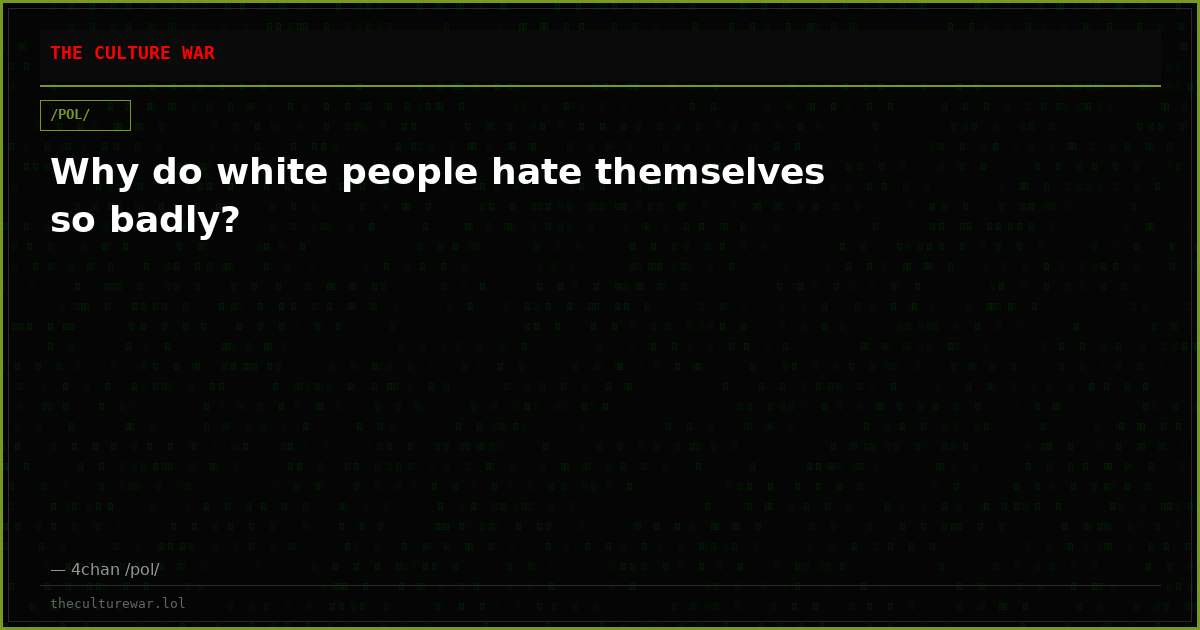 Why do white people hate themselves so badly?