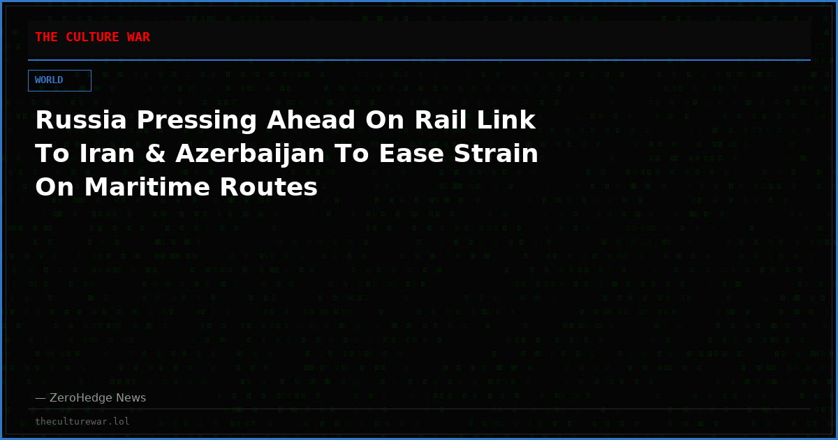 Russia Pressing Ahead On Rail Link To Iran & Azerbaijan To Ease Strain On Maritime Routes