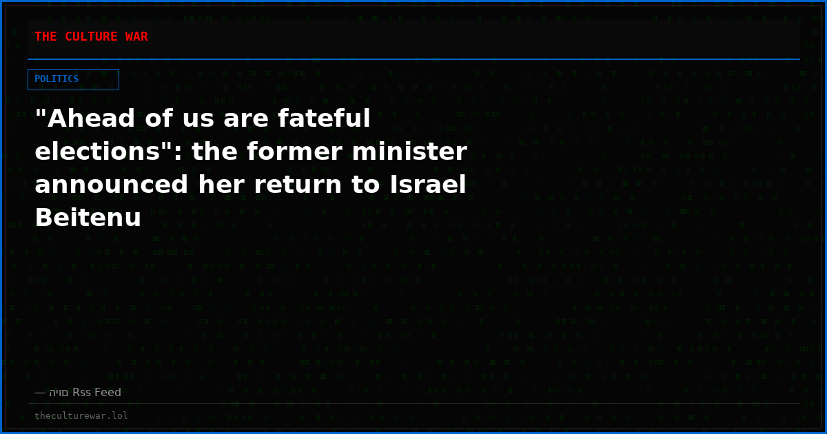 "Ahead of us are fateful elections": the former minister announced her return to Israel Beitenu