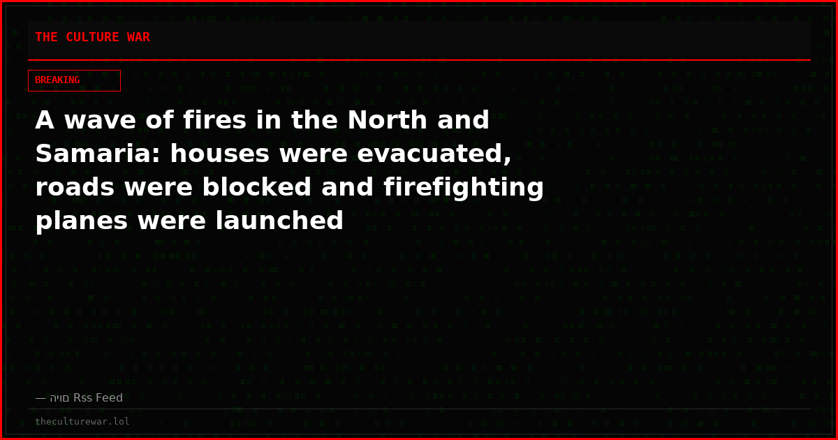 A wave of fires in the North and Samaria: houses were evacuated, roads were blocked and firefighting planes were launched