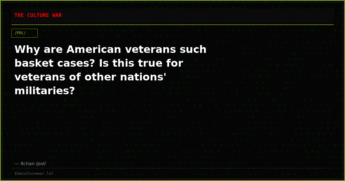 Why are American veterans such basket cases? Is this true for veterans of other nations' militaries?