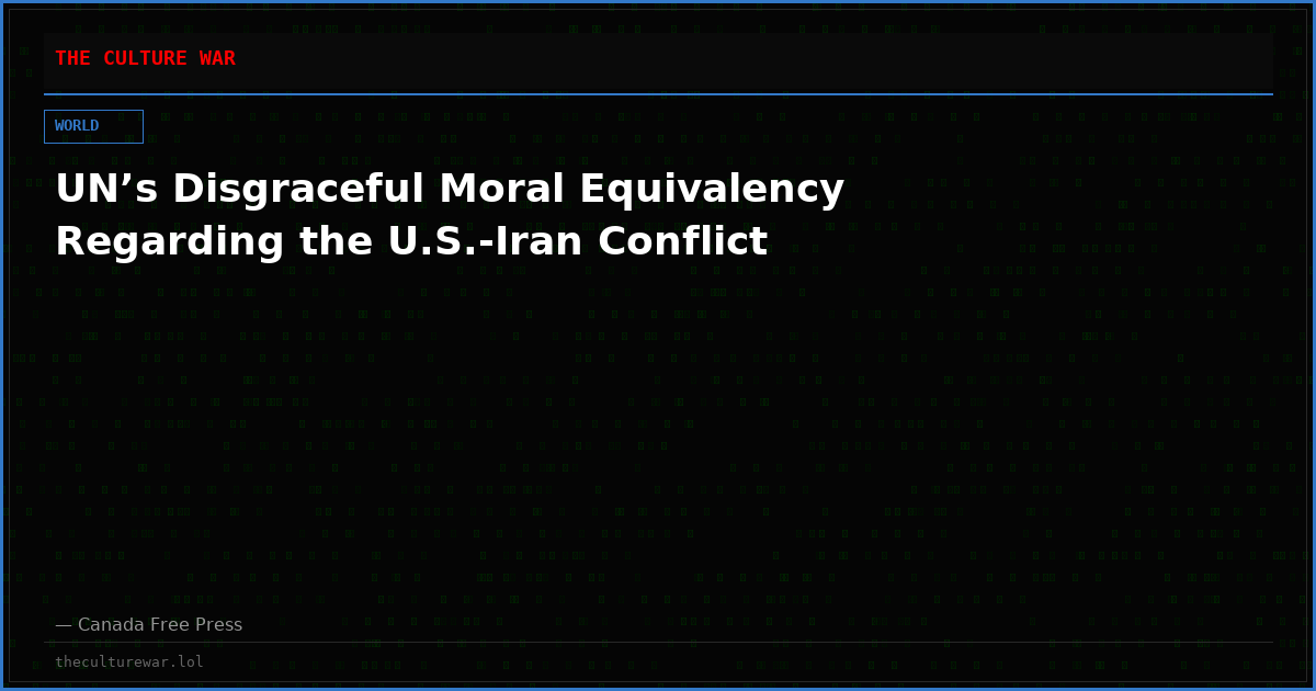 UN’s Disgraceful Moral Equivalency Regarding the U.S.-Iran Conflict