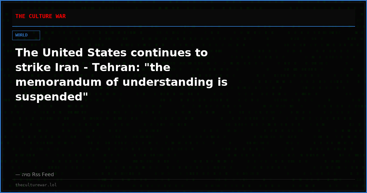 The United States continues to strike Iran - Tehran: "the memorandum of understanding is suspended"