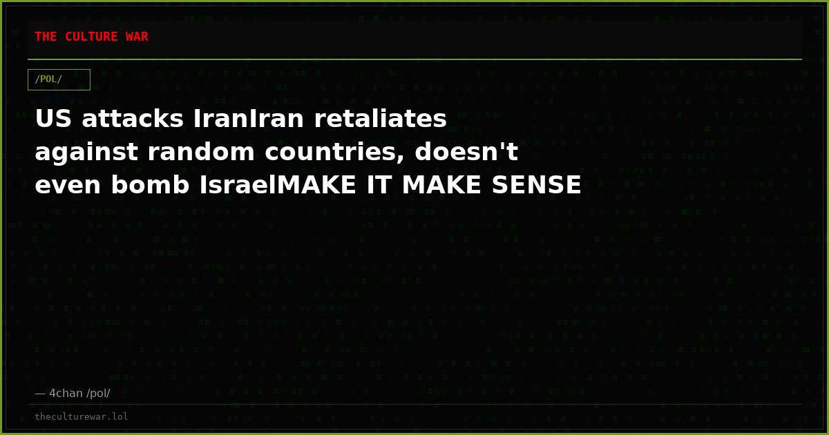 US attacks IranIran retaliates against random countries, doesn't even bomb IsraelMAKE IT MAKE SENSE