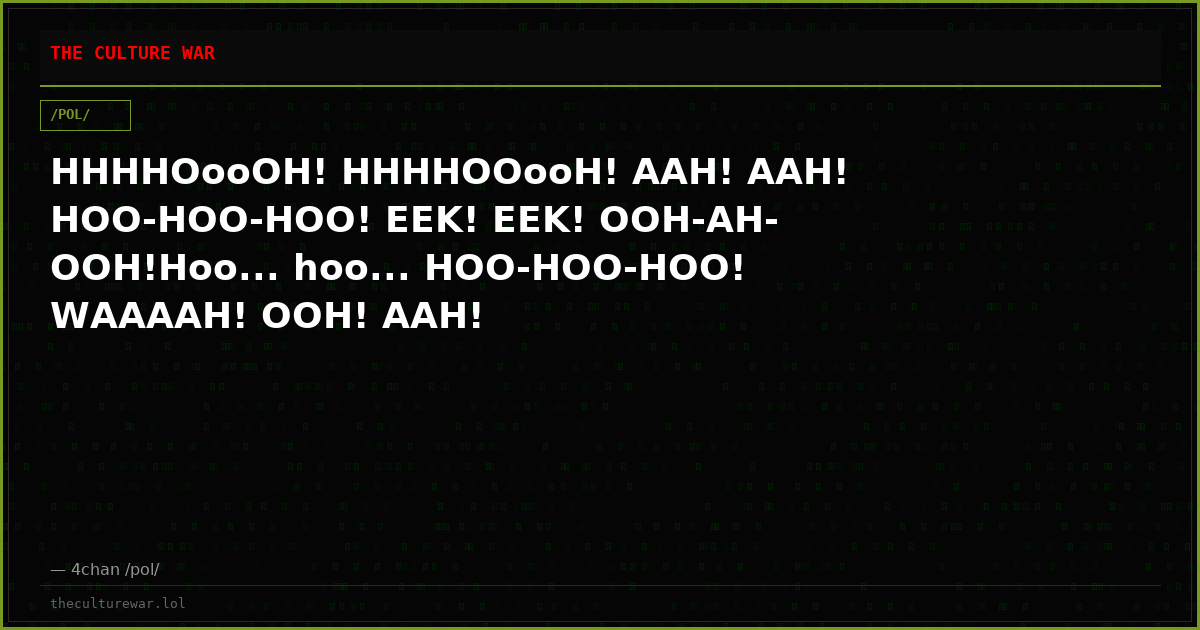 HHHHOooOH! HHHHOOooH! AAH! AAH! HOO-HOO-HOO! EEK! EEK! OOH-AH-OOH!Hoo... hoo... HOO-HOO-HOO! WAAAAH! OOH! AAH!