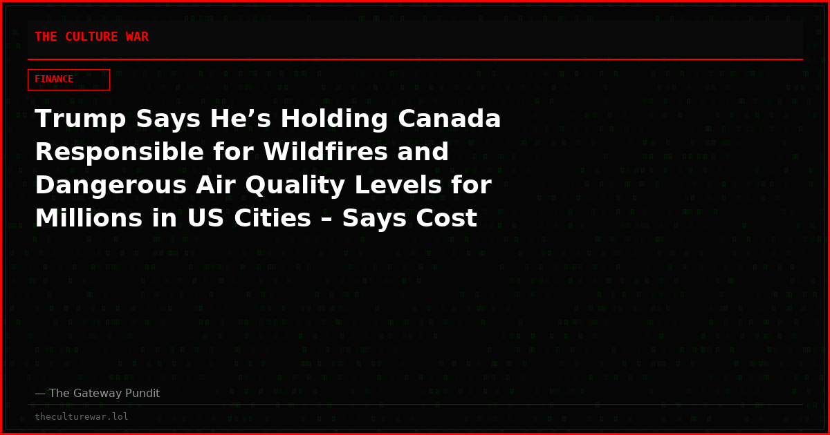 Trump Says He’s Holding Canada Responsible for Wildfires and Dangerous Air Quality Levels for Millions in US Cities – Says Cost of Air Pollution Will Be Added to Tariffs