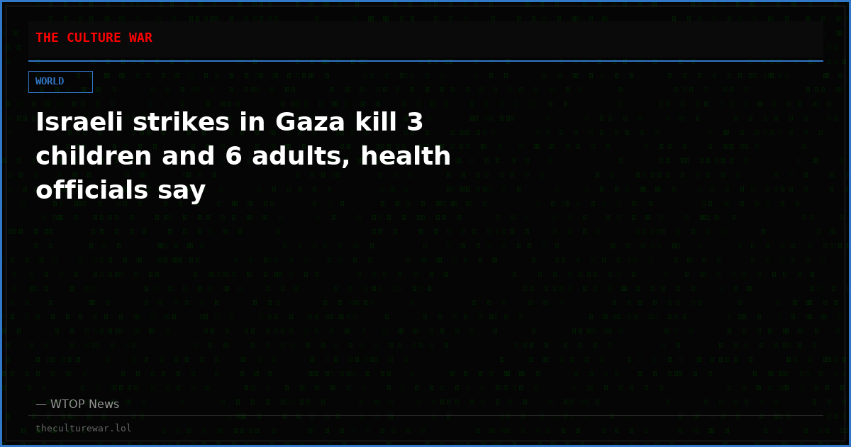 Israeli strikes in Gaza kill 3 children and 6 adults, health officials say