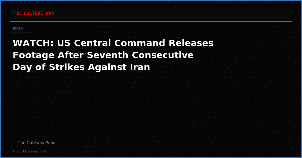 WATCH: US Central Command Releases Footage After Seventh Consecutive Day of Strikes Against Iran