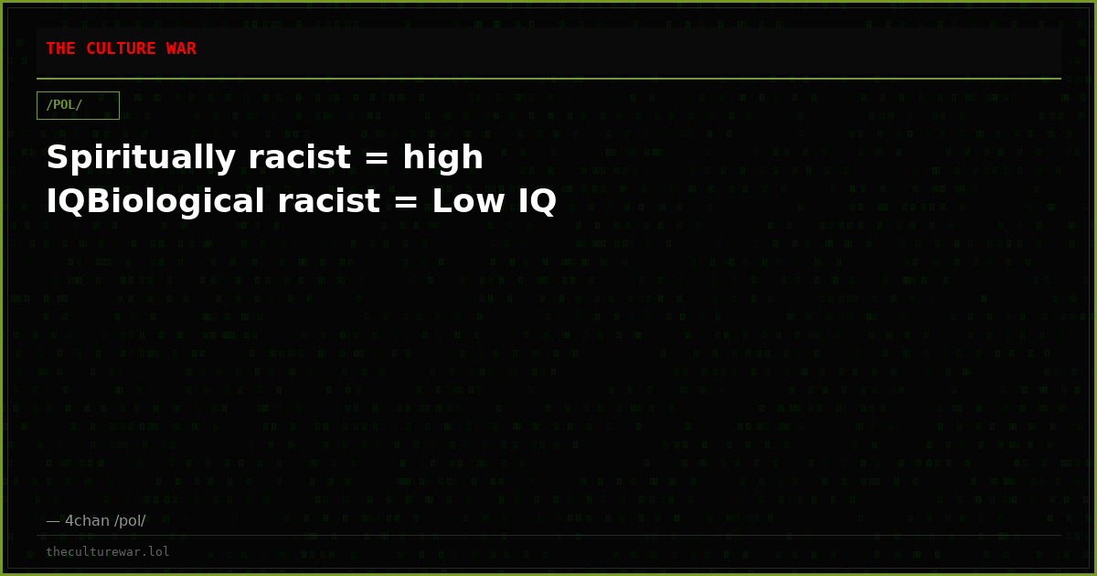 Spiritually racist = high IQBiological racist = Low IQ