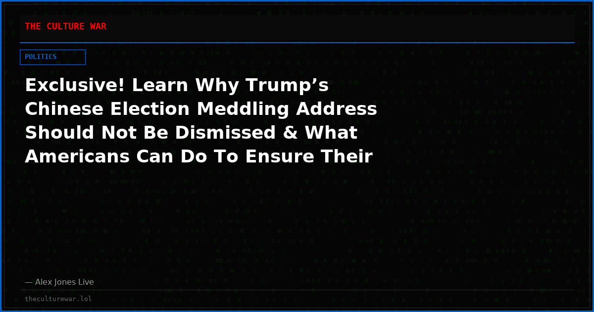 Exclusive! Learn Why Trump’s Chinese Election Meddling Address Should Not Be Dismissed & What Americans Can Do To Ensure Their Votes Count