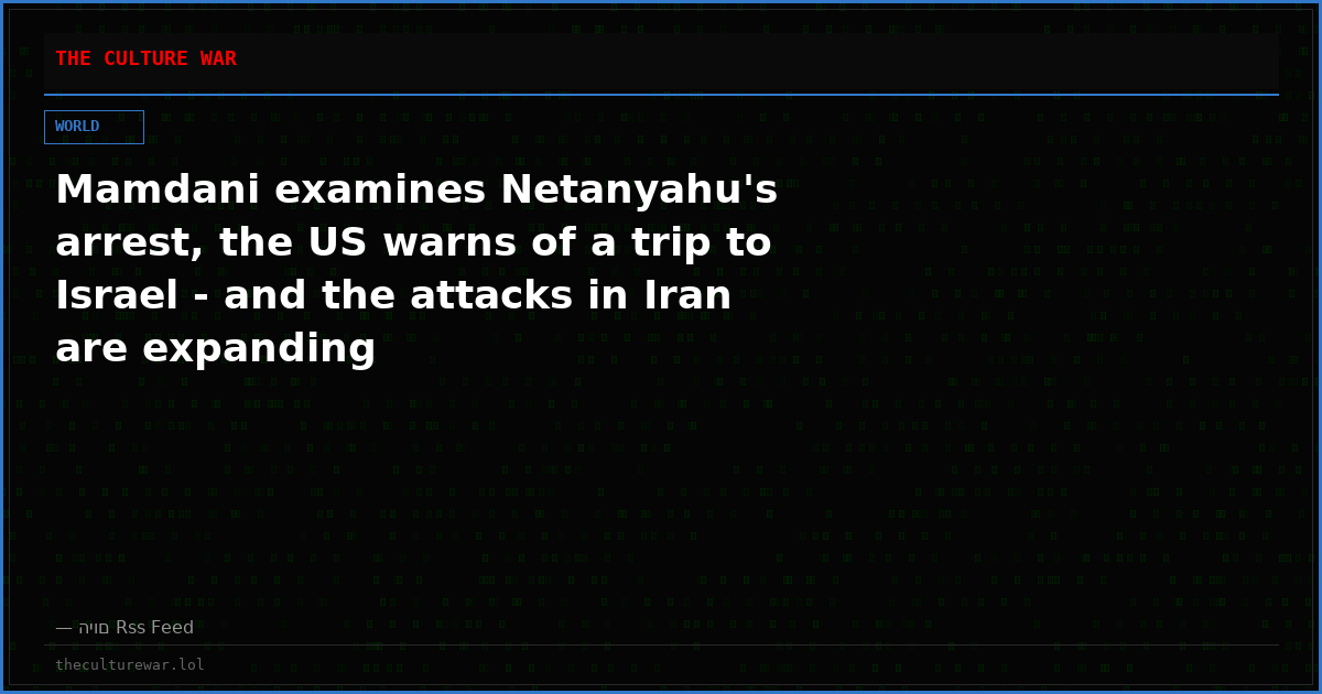 Mamdani examines Netanyahu's arrest, the US warns of a trip to Israel - and the attacks in Iran are expanding