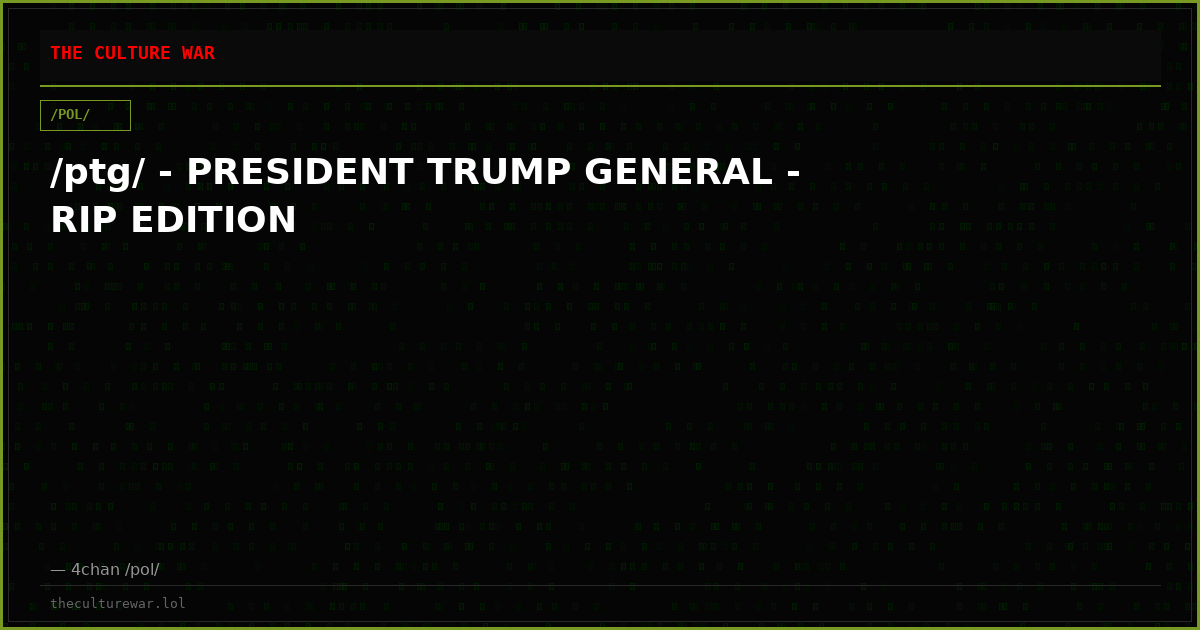 /ptg/ - PRESIDENT TRUMP GENERAL - RIP EDITION