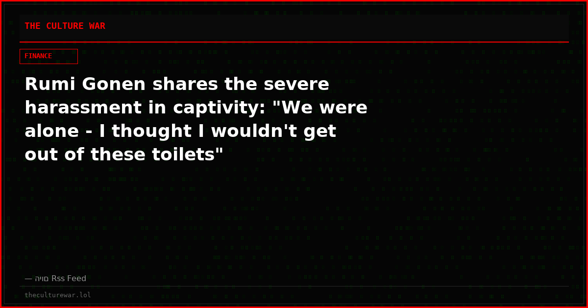 Rumi Gonen shares the severe harassment in captivity: "We were alone - I thought I wouldn't get out of these toilets"