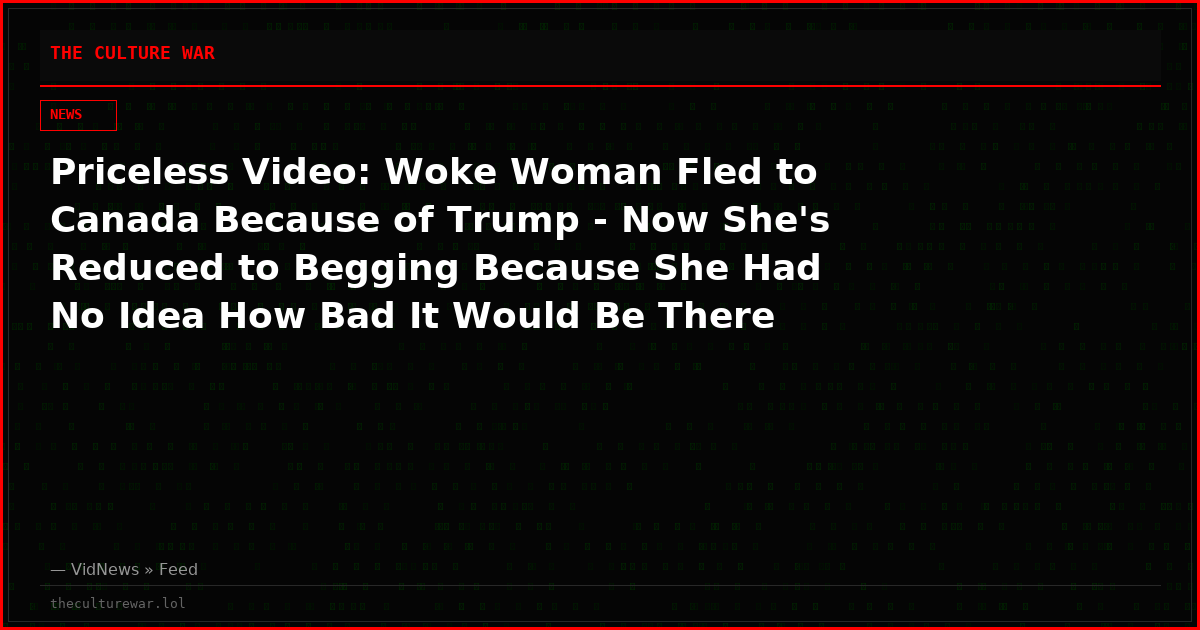 Priceless Video: Woke Woman Fled to Canada Because of Trump - Now She's Reduced to Begging Because She Had No Idea How Bad It Would Be There