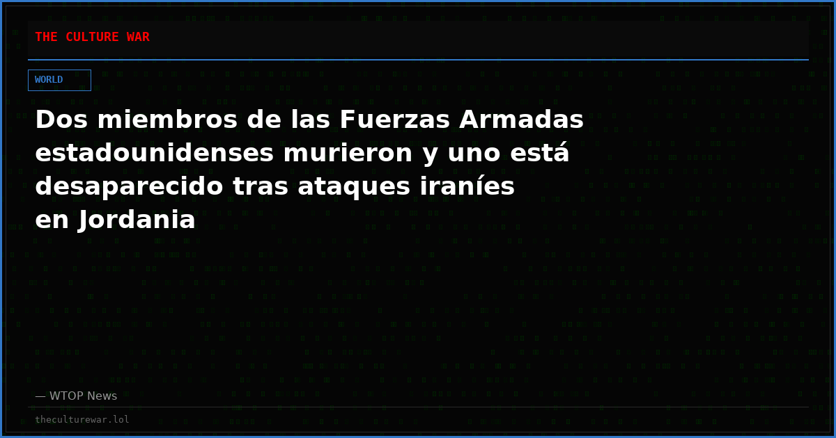 Dos miembros de las Fuerzas Armadas estadounidenses murieron y uno está desaparecido tras ataques iraníes en Jordania