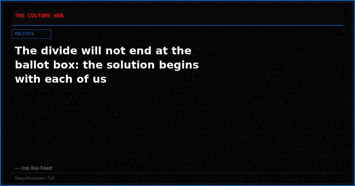 The divide will not end at the ballot box: the solution begins with each of us