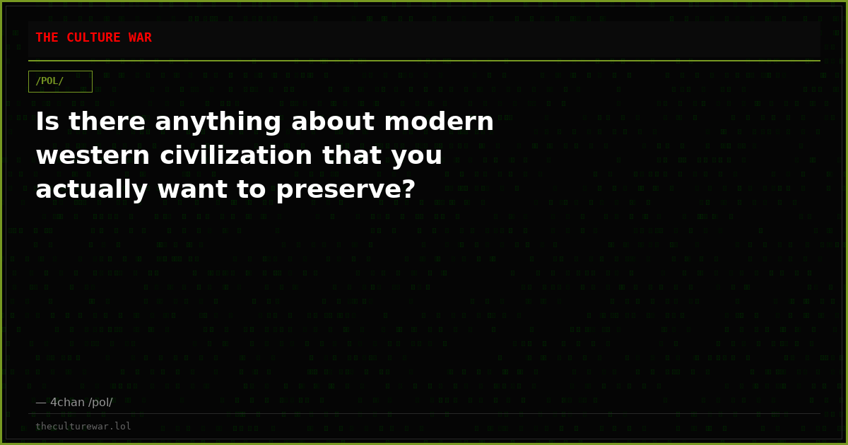 Is there anything about modern western civilization that you actually want to preserve?
