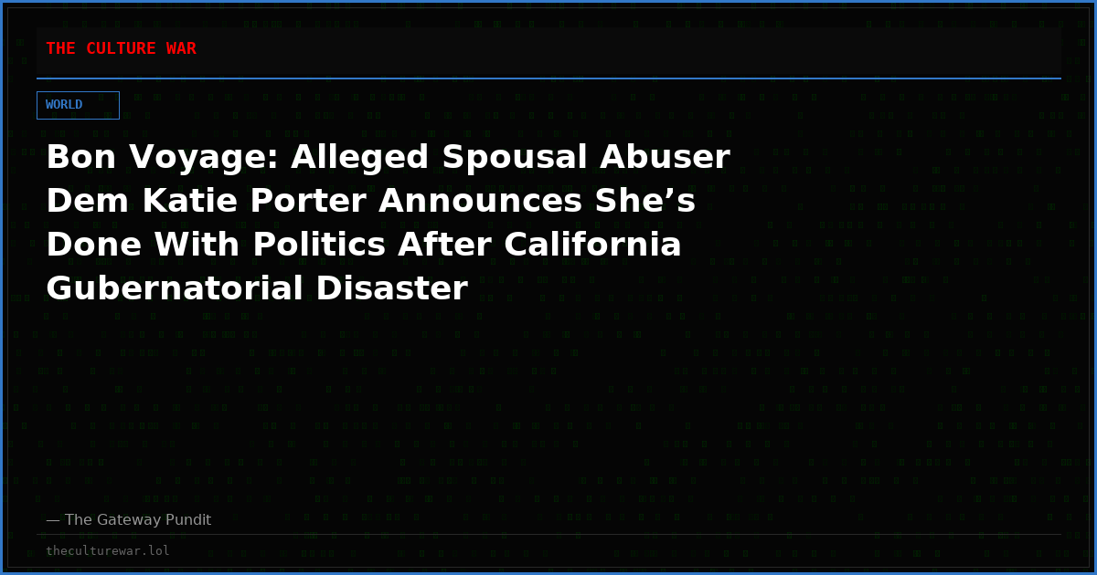 Bon Voyage: Alleged Spousal Abuser Dem Katie Porter Announces She’s Done With Politics After California Gubernatorial Disaster