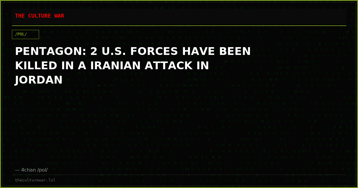 PENTAGON: 2 U.S. FORCES HAVE BEEN KILLED IN A IRANIAN ATTACK IN JORDAN