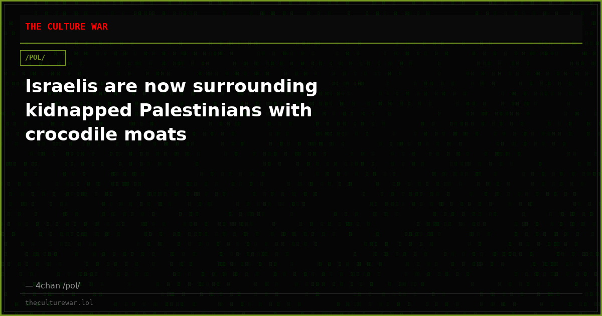 Israelis are now surrounding kidnapped Palestinians with crocodile moats