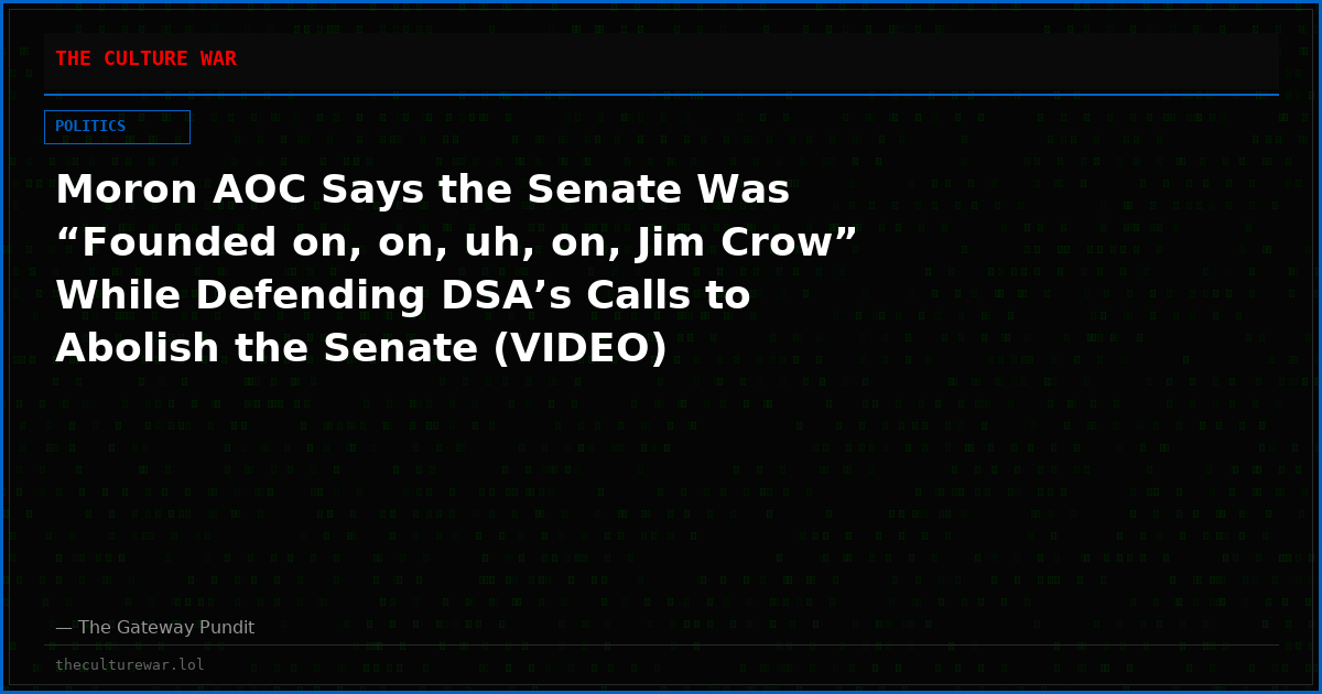 Moron AOC Says the Senate Was “Founded on, on, uh, on, Jim Crow” While Defending DSA’s Calls to Abolish the Senate (VIDEO)
