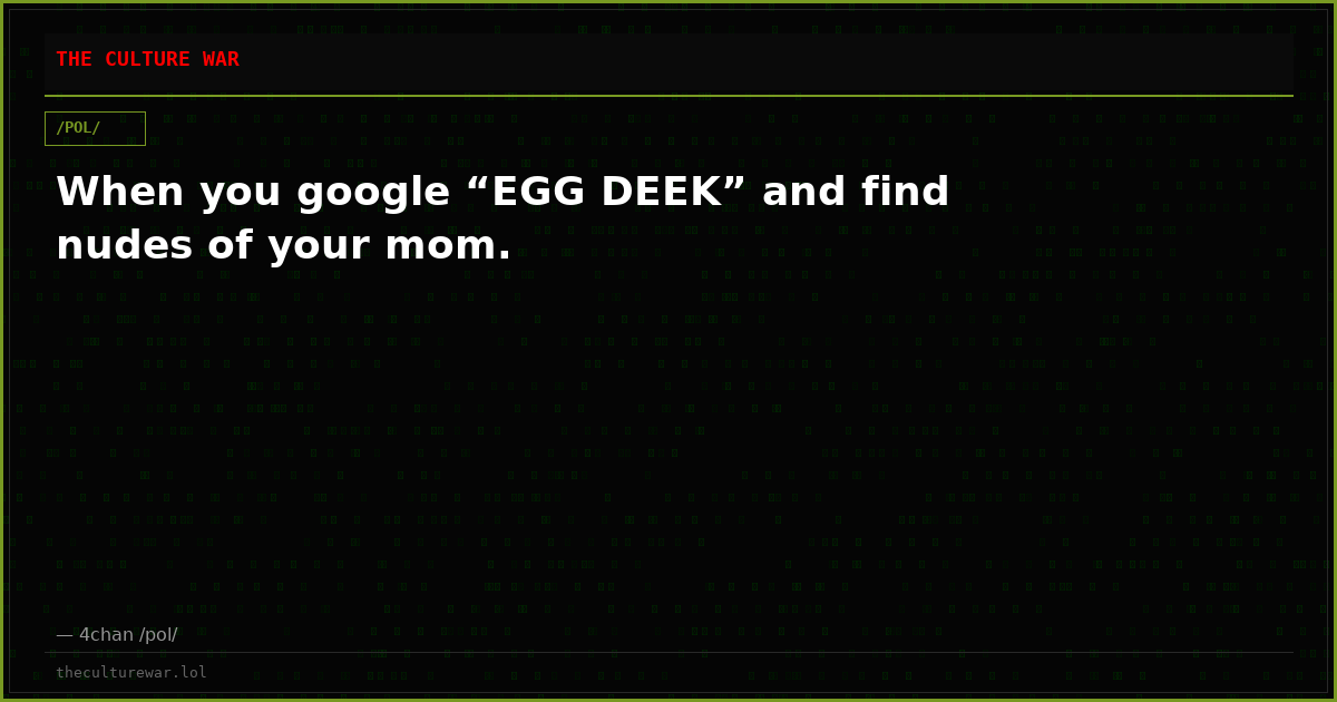 When you google “EGG DEEK” and find nudes of your mom.