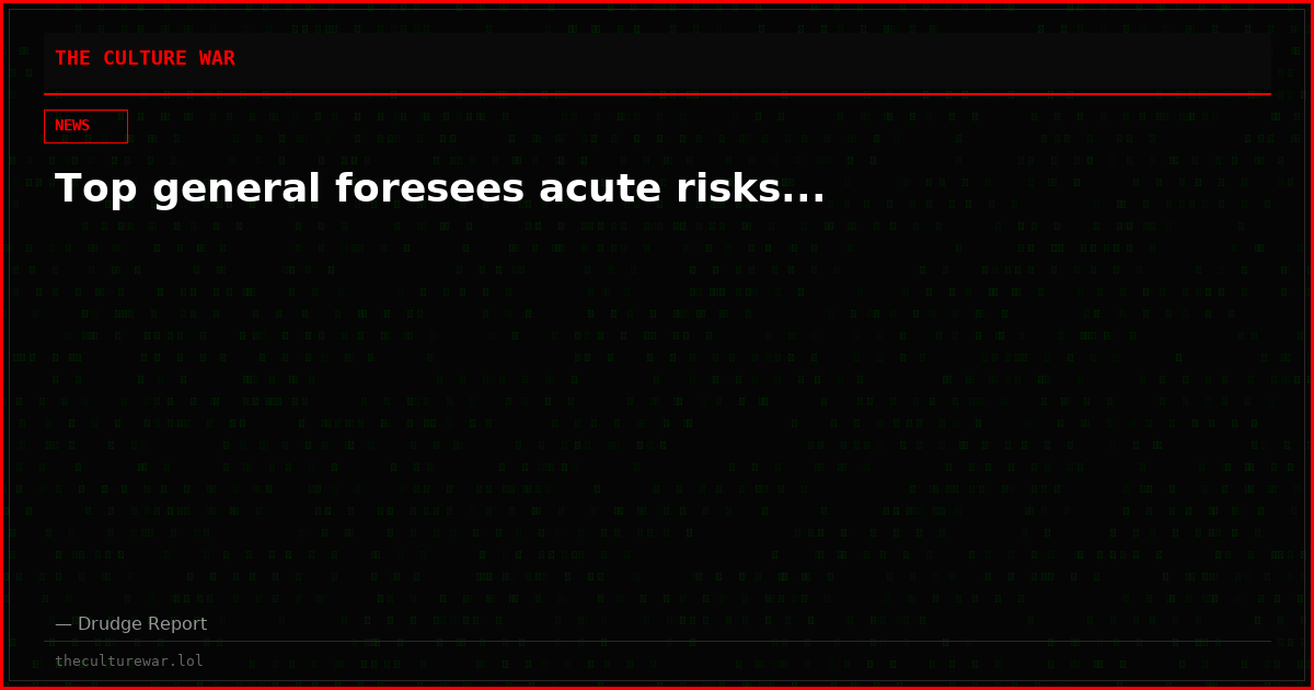 Top general foresees acute risks...