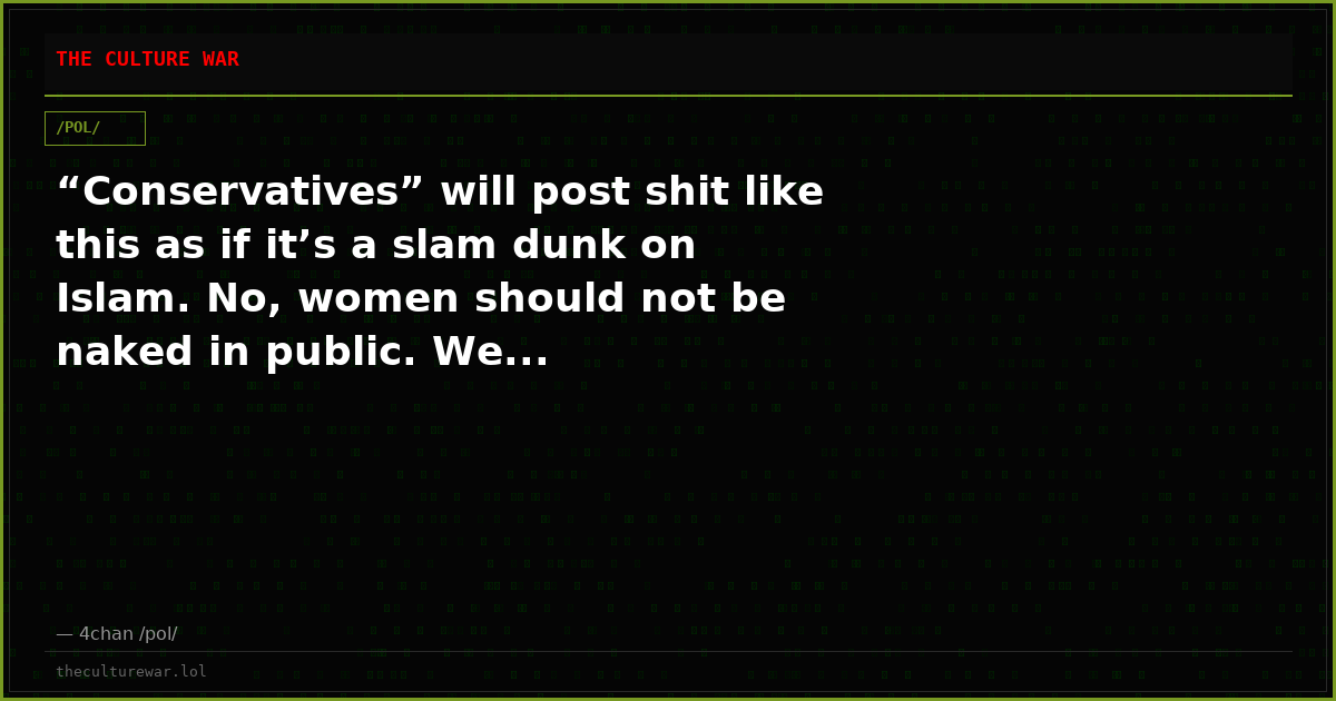 “Conservatives” will post shit like this as if it’s a slam dunk on Islam. No, women should not be naked in public. We...