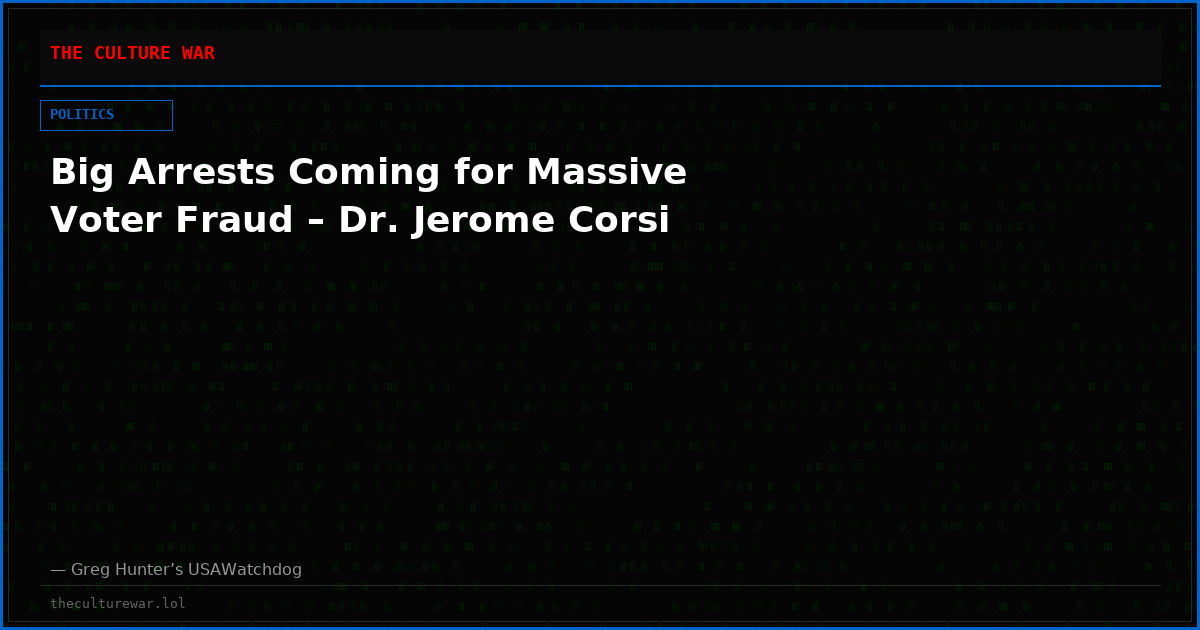 Big Arrests Coming for Massive Voter Fraud – Dr. Jerome Corsi