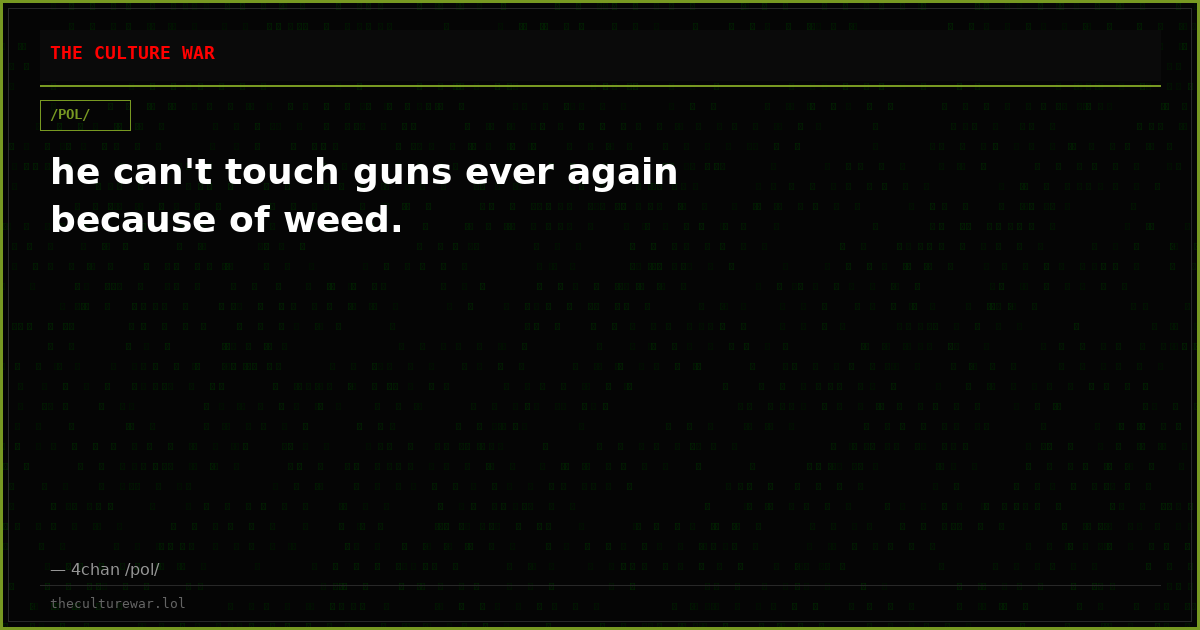 he can't touch guns ever again because of weed.
