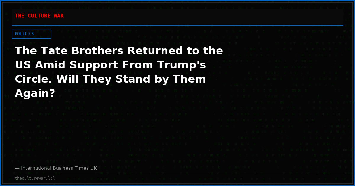 The Tate Brothers Returned to the US Amid Support From Trump's Circle. Will They Stand by Them Again?