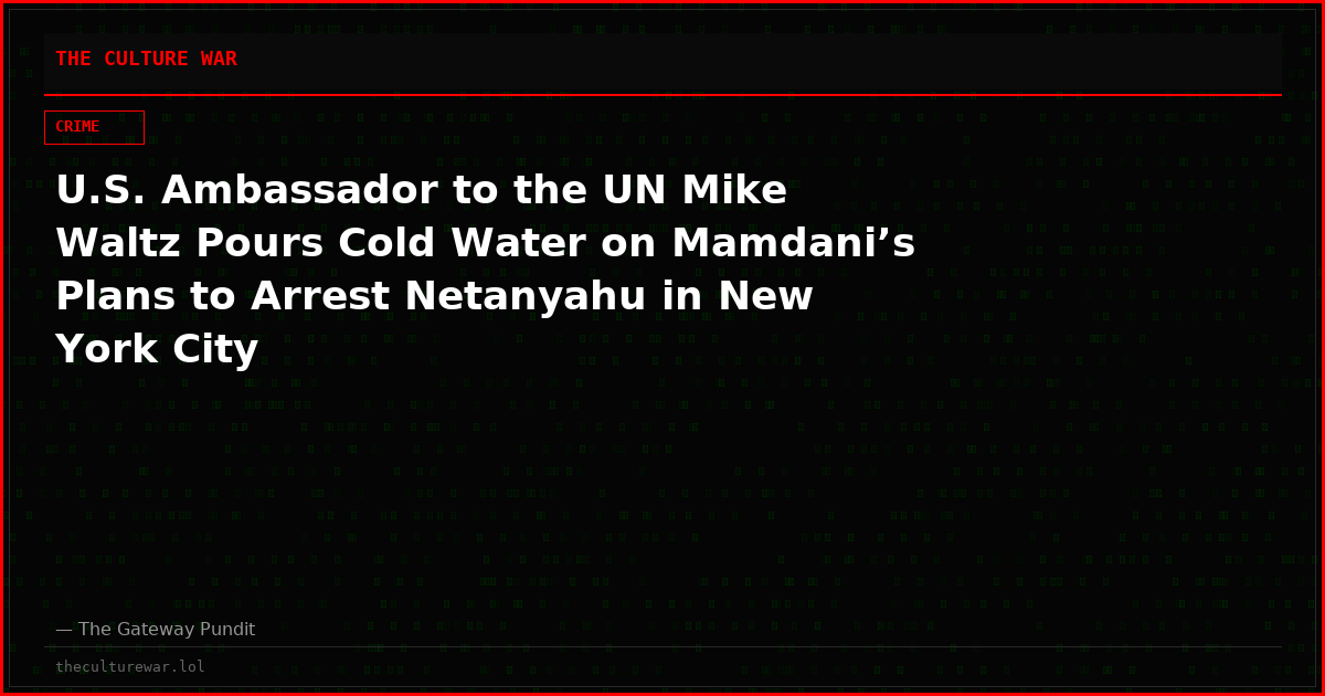 U.S. Ambassador to the UN Mike Waltz Pours Cold Water on Mamdani’s Plans to Arrest Netanyahu in New York City