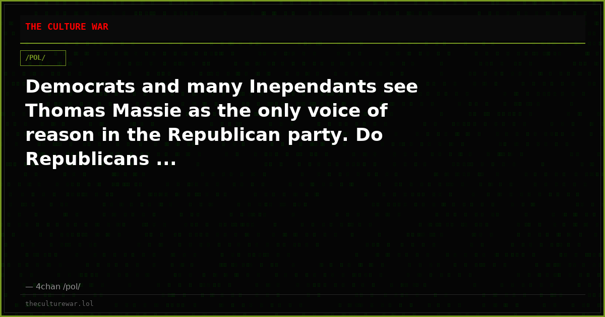 Democrats and many Inependants see Thomas Massie as the only voice of reason in the Republican party. Do Republicans ...