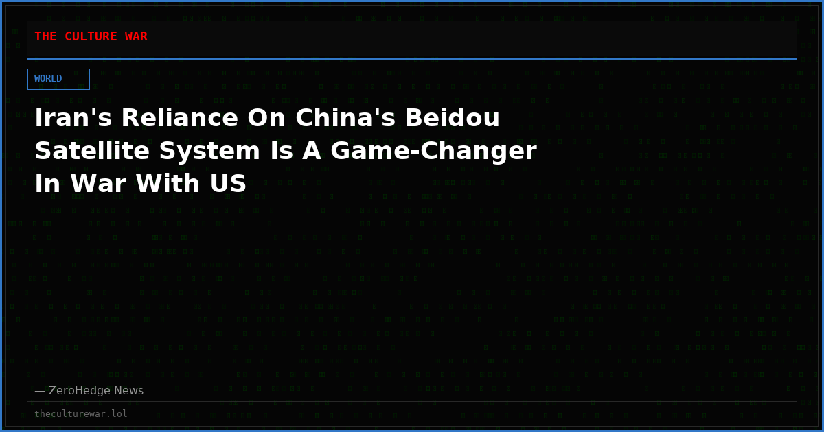 Iran's Reliance On China's Beidou Satellite System Is A Game-Changer In War With US