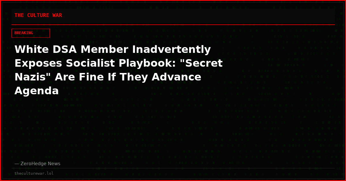 White DSA Member Inadvertently Exposes Socialist Playbook: "Secret Nazis" Are Fine If They Advance Agenda