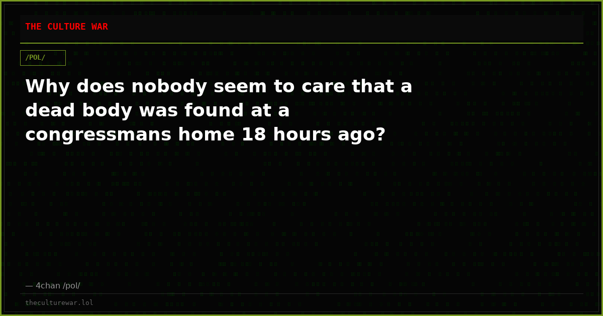 Why does nobody seem to care that a dead body was found at a congressmans home 18 hours ago?