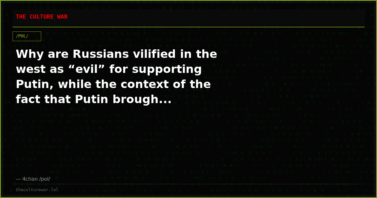 Why are Russians vilified in the west as “evil” for supporting Putin, while the context of the fact that Putin brough...