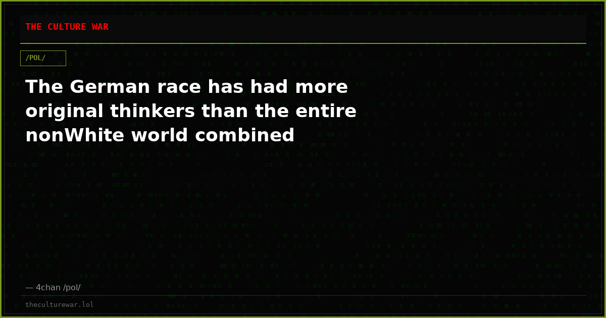 The German race has had more original thinkers than the entire nonWhite world combined