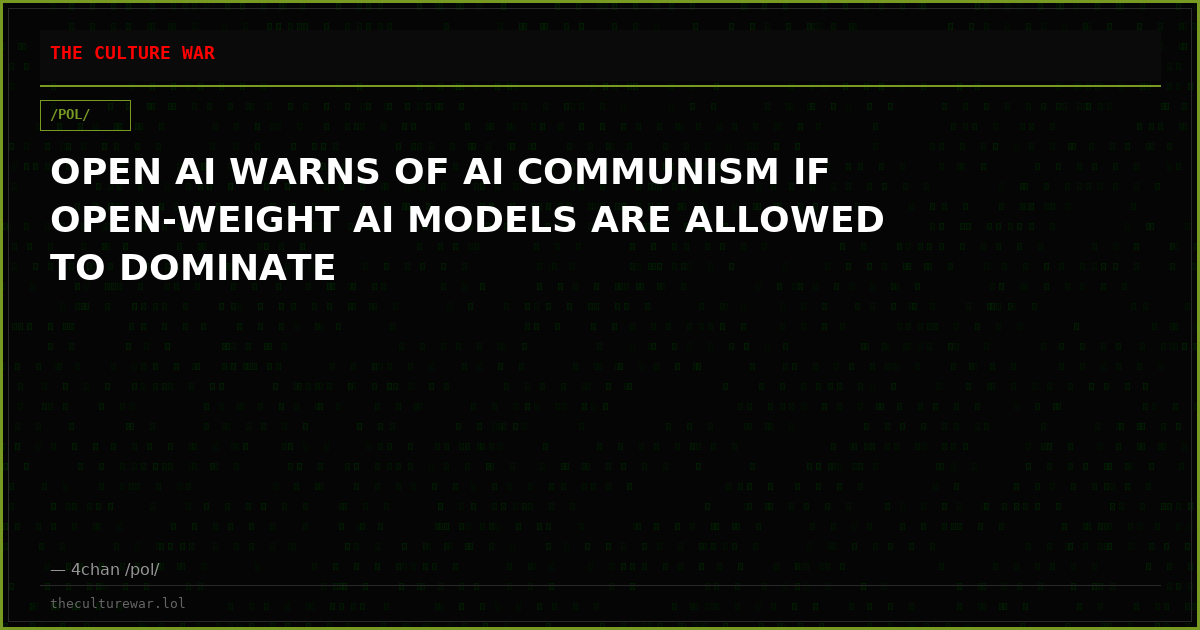 OPEN AI WARNS OF AI COMMUNISM IF OPEN-WEIGHT AI MODELS ARE ALLOWED TO DOMINATE