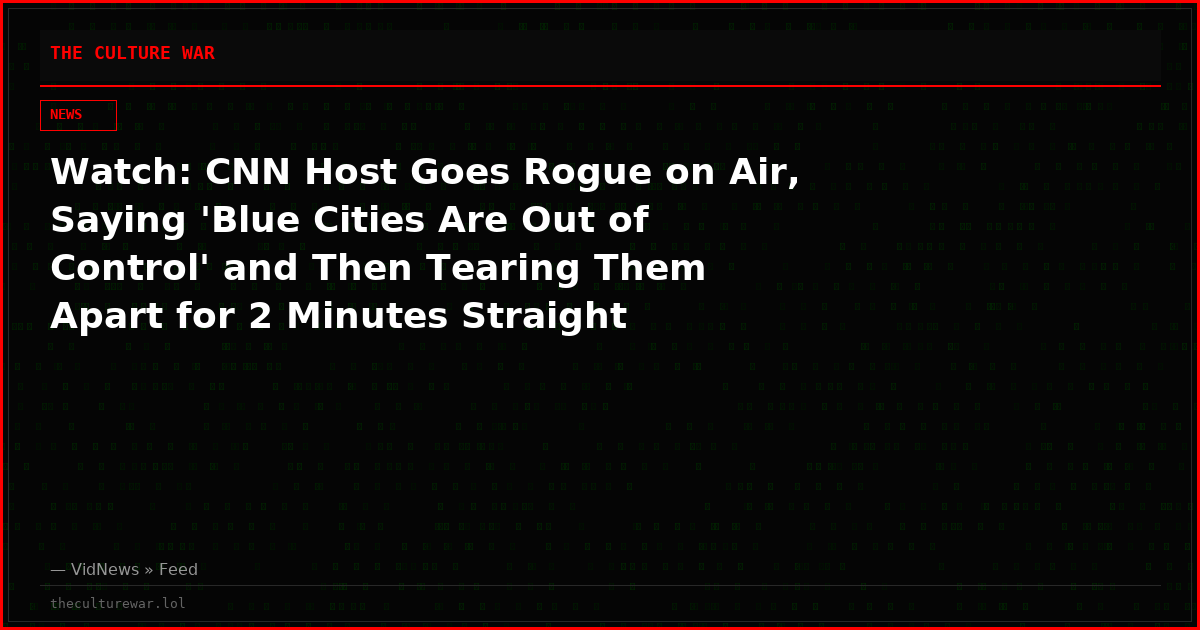 Watch: CNN Host Goes Rogue on Air, Saying 'Blue Cities Are Out of Control' and Then Tearing Them Apart for 2 Minutes Straight