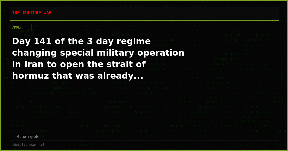 Day 141 of the 3 day regime changing special military operation in Iran to open the strait of hormuz that was already...