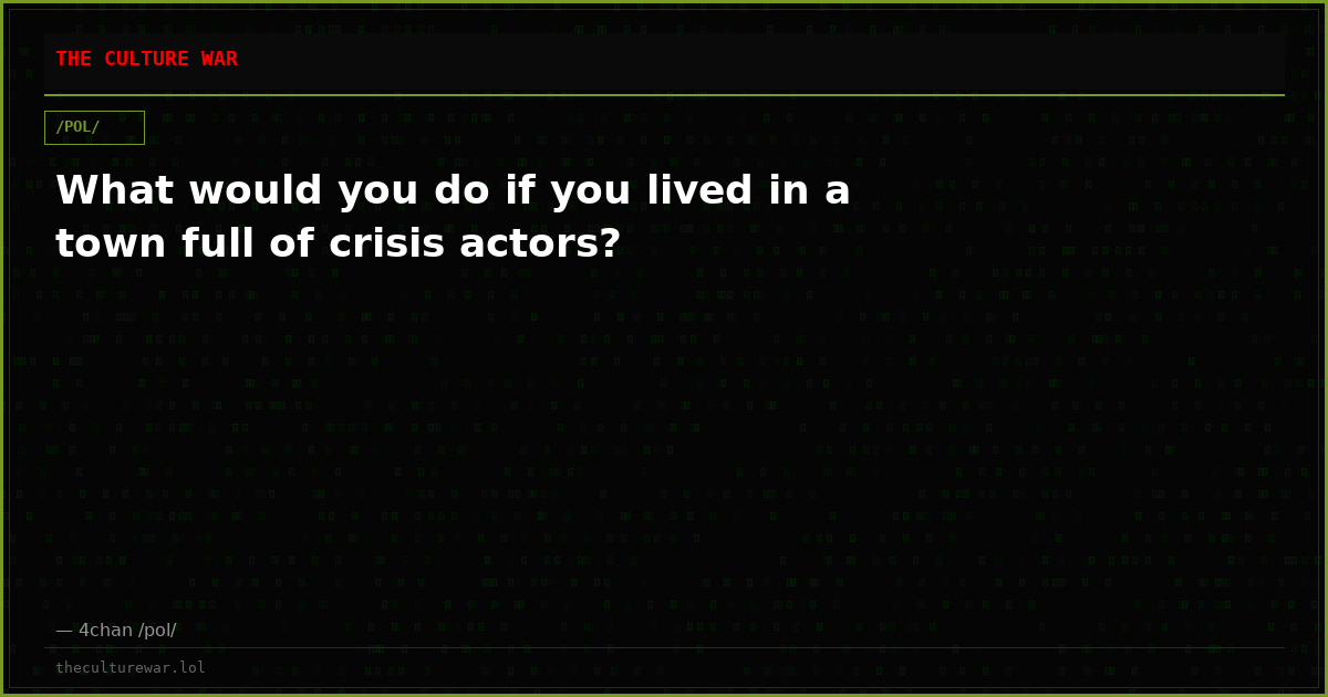 What would you do if you lived in a town full of crisis actors?