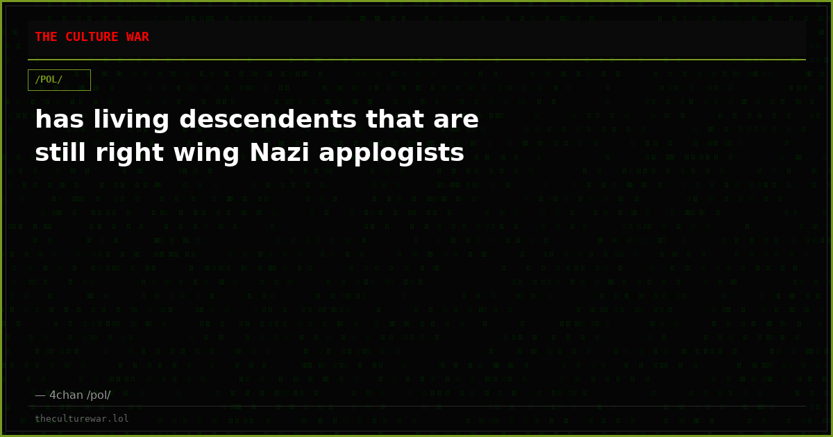 has living descendents that are still right wing Nazi applogists