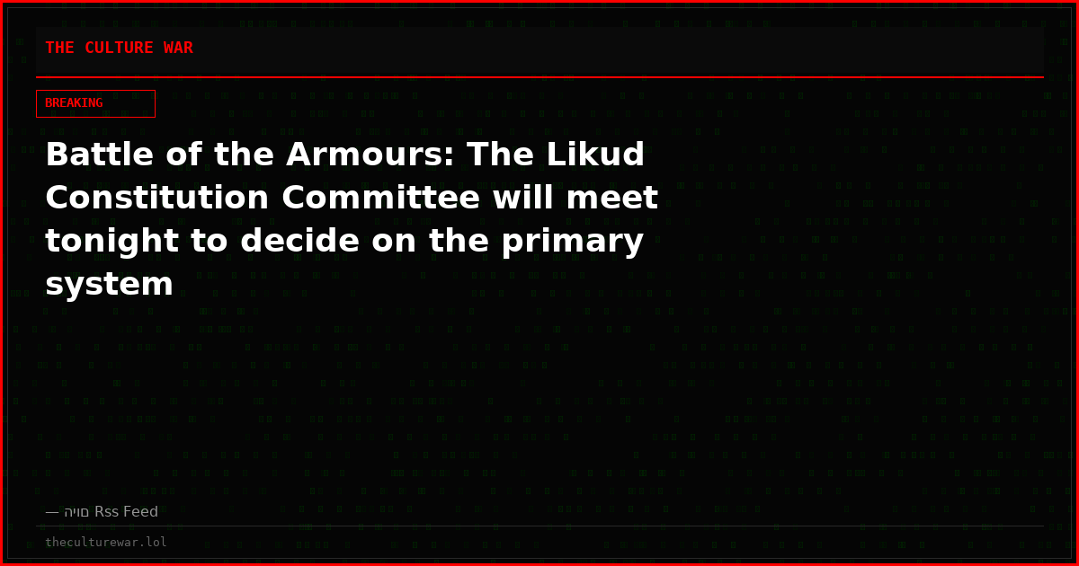 Battle of the Armours: The Likud Constitution Committee will meet tonight to decide on the primary system